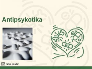 Antipsykotika Lringsml for hele modulet Viden om hvad