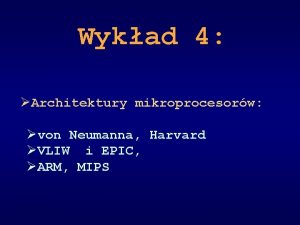 Wykad 4 Architektury mikroprocesorw von Neumanna Harvard VLIW