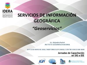 SERVICIOS DE INFORMACIN GEOGRFICA Geoservicios Lic Alejandro Puchet