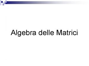 Algebra delle Matrici Definizione di una matrice Una