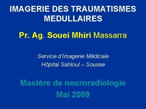 IMAGERIE DES TRAUMATISMES MEDULLAIRES Pr Ag Souei Mhiri