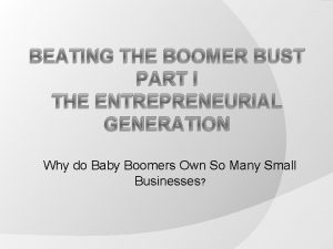 BEATING THE BOOMER BUST PART I THE ENTREPRENEURIAL