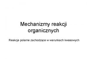 Mechanizmy reakcji organicznych Reakcje polarne zachodzce w warunkach