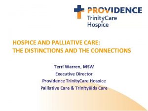 HOSPICE AND PALLIATIVE CARE THE DISTINCTIONS AND THE