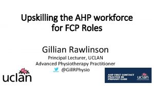 Upskilling the AHP workforce for FCP Roles Gillian