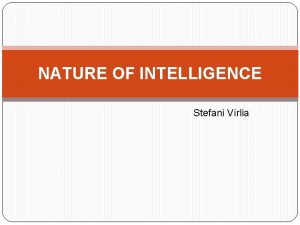 NATURE OF INTELLIGENCE Stefani Virlia MEANING OF AN