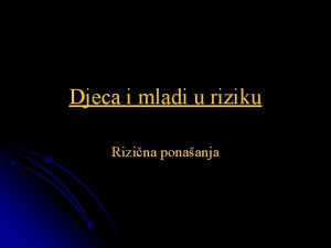 Djeca i mladi u riziku Rizina ponaanja Termin