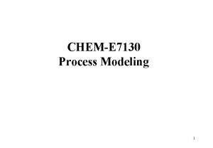 CHEME 7130 Process Modeling 1 Outline of this
