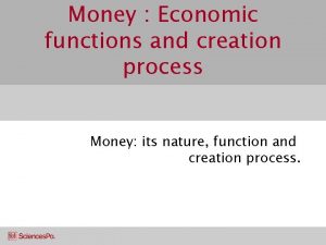 Money Economic functions and creation process Money its