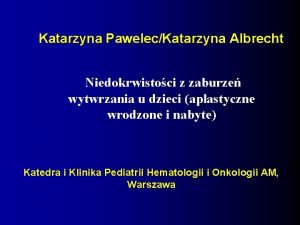 Katarzyna PawelecKatarzyna Albrecht Niedokrwistoci z zaburze wytwrzania u