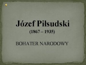 Jzef Pisudski 1867 1935 BOHATER NARODOWY Cho nieraz