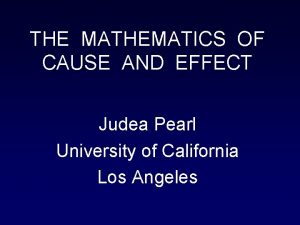 THE MATHEMATICS OF CAUSE AND EFFECT Judea Pearl THE MATHEMATICS OF CAUSE AND EFFECT Judea Pearl