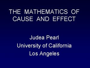 THE MATHEMATICS OF CAUSE AND EFFECT Judea Pearl