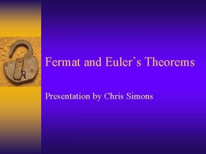 Fermat and Eulers Theorems Presentation by Chris Simons