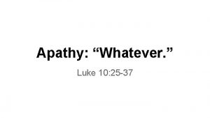 Apathy Whatever Luke 10 25 37 Apathy Defined