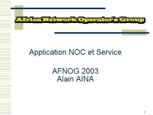 Application NOC et Service AFNOG 2003 Alain AINA