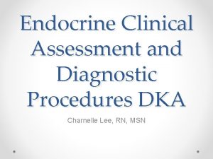 Endocrine Clinical Assessment and Diagnostic Procedures DKA Charnelle