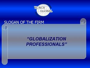 SLOGAN OF THE FIRM GLOBALIZATION PROFESSIONALS MENTALITY OR