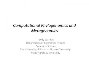 Computational Phylogenomics and Metagenomics Tandy Warnow Departments of