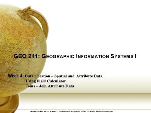 GEO 241 GEOGRAPHIC INFORMATION SYSTEMS I Week 4