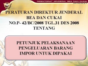 PERATURAN DIREKTUR JENDERAL BEA DAN CUKAI NO P