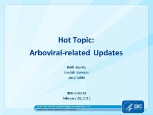 Hot Topic Arboviralrelated Updates Ruth Jajosky Sundak Ganesan