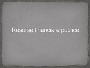 Resurse financiare publice Resurse financiare publice l Resursele