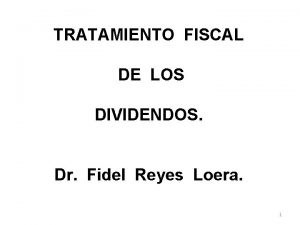 TRATAMIENTO FISCAL DE LOS DIVIDENDOS Dr Fidel Reyes