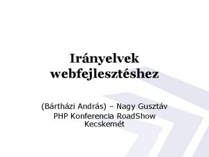 Irnyelvek webfejlesztshez Brthzi Andrs Nagy Gusztv PHP Konferencia