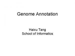 Genome Annotation Haixu Tang School of Informatics Genome