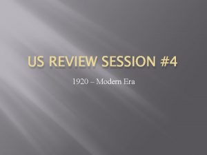 US REVIEW SESSION 4 1920 Modern Era 1920
