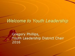 Welcome to Youth Leadership Gregory Phillips Youth Leadership
