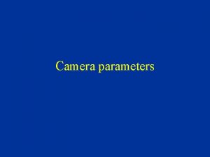 Camera parameters Extrinisic parameters define location and orientation