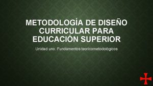 METODOLOGA DE DISEO CURRICULAR PARA EDUCACIN SUPERIOR Unidad