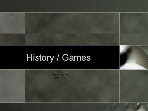 History Games Robin Burke GAM 206 Outline o