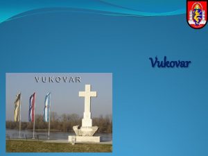 Vukovar Smjetaj Vukovar se nalazi u sjeveroistonom djelu