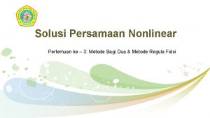 LOGO Solusi Persamaan Nonlinear Pertemuan ke 3 Metode