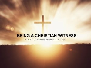 BEING A CHRISTIAN WITNESS CFC SFL COVENANT RETREAT