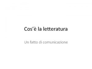 Cos la letteratura Un fatto di comunicazione La