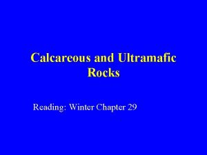 Calcareous and Ultramafic Rocks Reading Winter Chapter 29