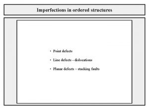 Imperfections in ordered structures Point defects Line defects