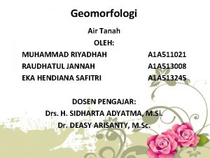 Geomorfologi Air Tanah OLEH MUHAMMAD RIYADHAH RAUDHATUL JANNAH