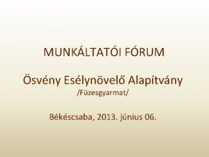 MUNKLTATI FRUM svny Eslynvel Alaptvny Fzesgyarmat Bkscsaba 2013