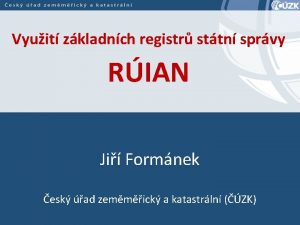 Vyuit zkladnch registr sttn sprvy RIAN Ji Formnek