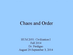 Chaos and Order HUM 2051 Civilization I Fall