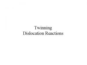 Twinning Dislocation Reactions Deformation by Twinning The second