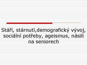 St strnut demografick vvoj sociln poteby ageismus nsil