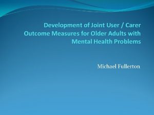 Development of Joint User Carer Outcome Measures for