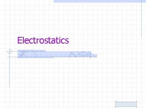Electrostatics Electrostatics Electrostatics is the study of i