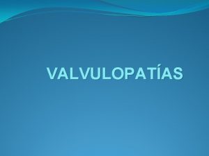 VALVULOPATAS Caractersticas Vlvulas Normales Permiten un flujo de